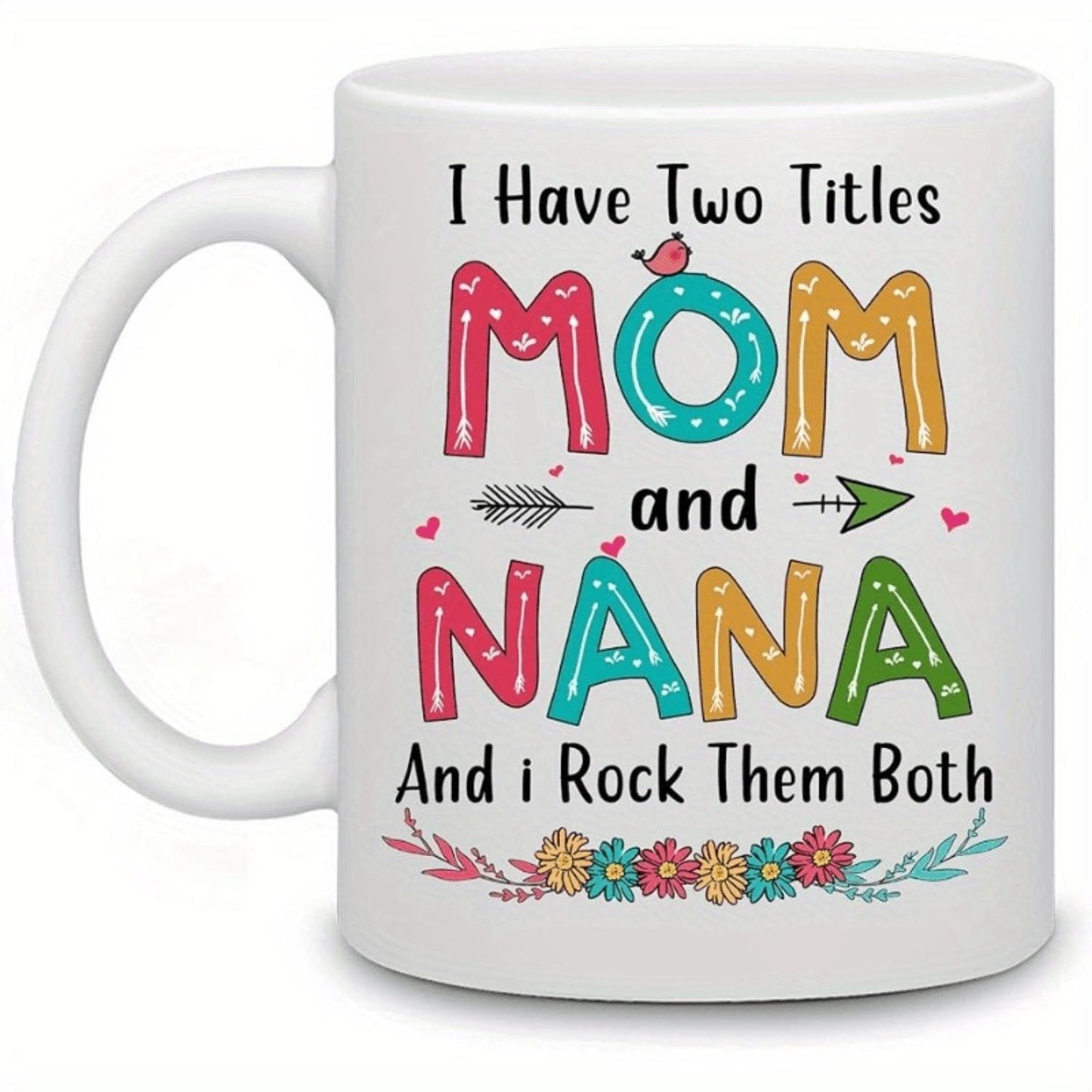 1pc, Mom Coffee Mug, I Have Two Titles Mom And Nana Mug, I Rock Them Both Cup, Gift For Women Flower Decoration Tea Cup For Mother's Day, Grandma Great Gift Idea On Birthday