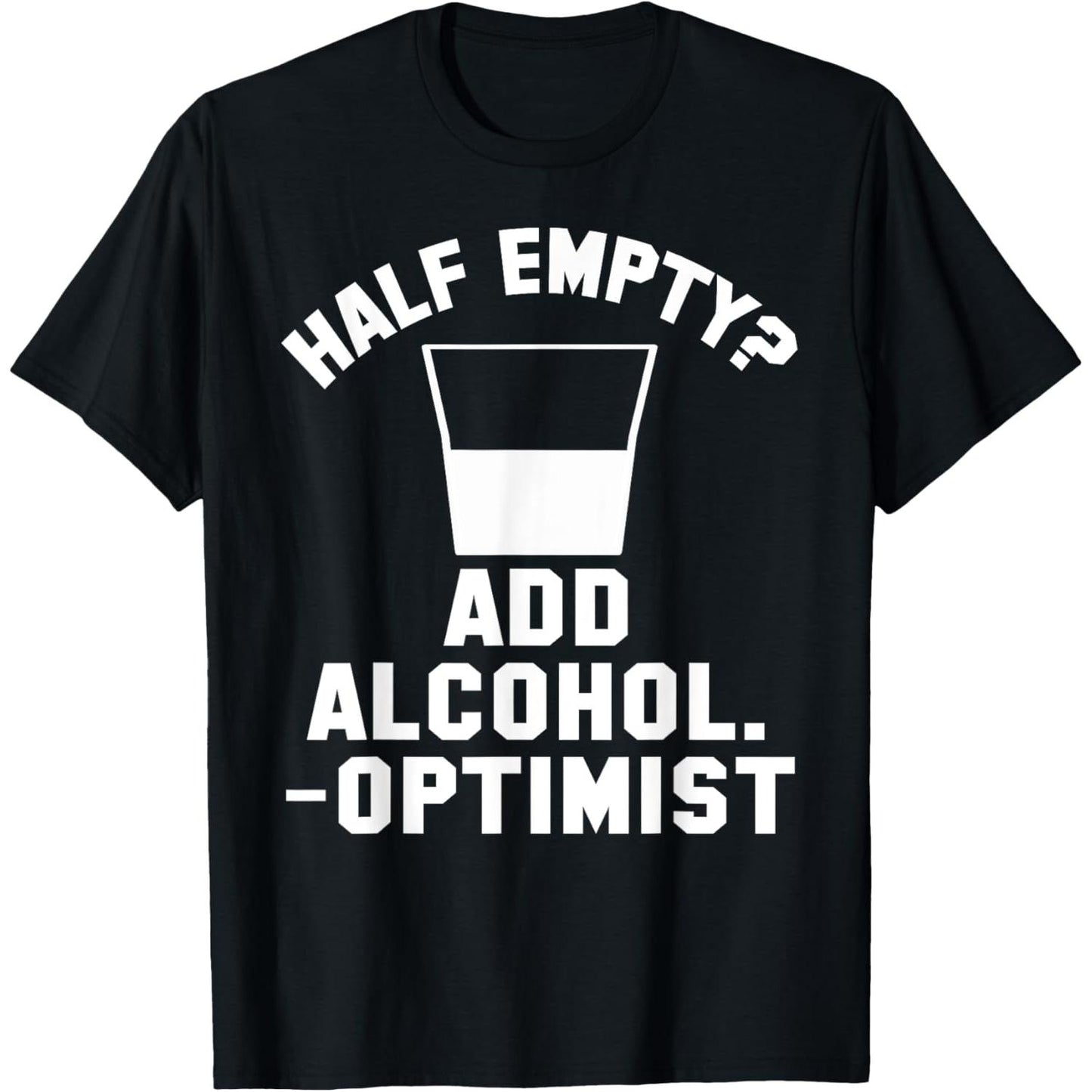 Alcohol Enthusiast Cotton T-shirt with Half Empty Add Alcohol Optimist Theme