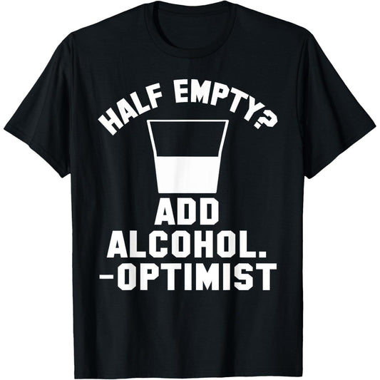 Alcohol Enthusiast Cotton T-shirt with Half Empty Add Alcohol Optimist Theme