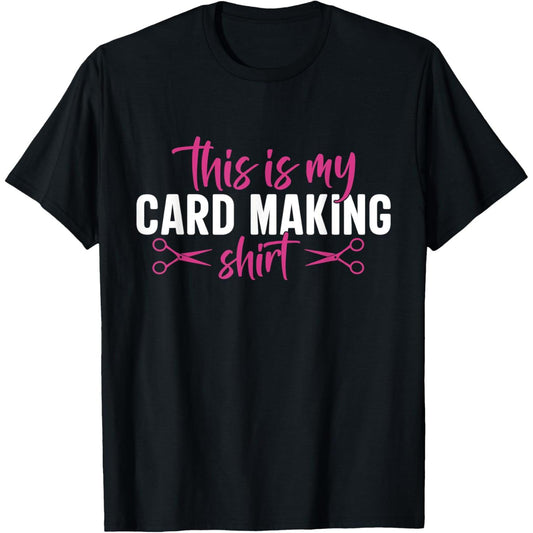 Creative Card Making T Shirt Designed for Crafting Scrapbooking and Humorous Cardmaking Enthusiasts