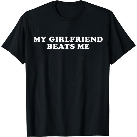 Expressive Bold Statement T-Shirt Featuring My Girlfriend Beats Me Print