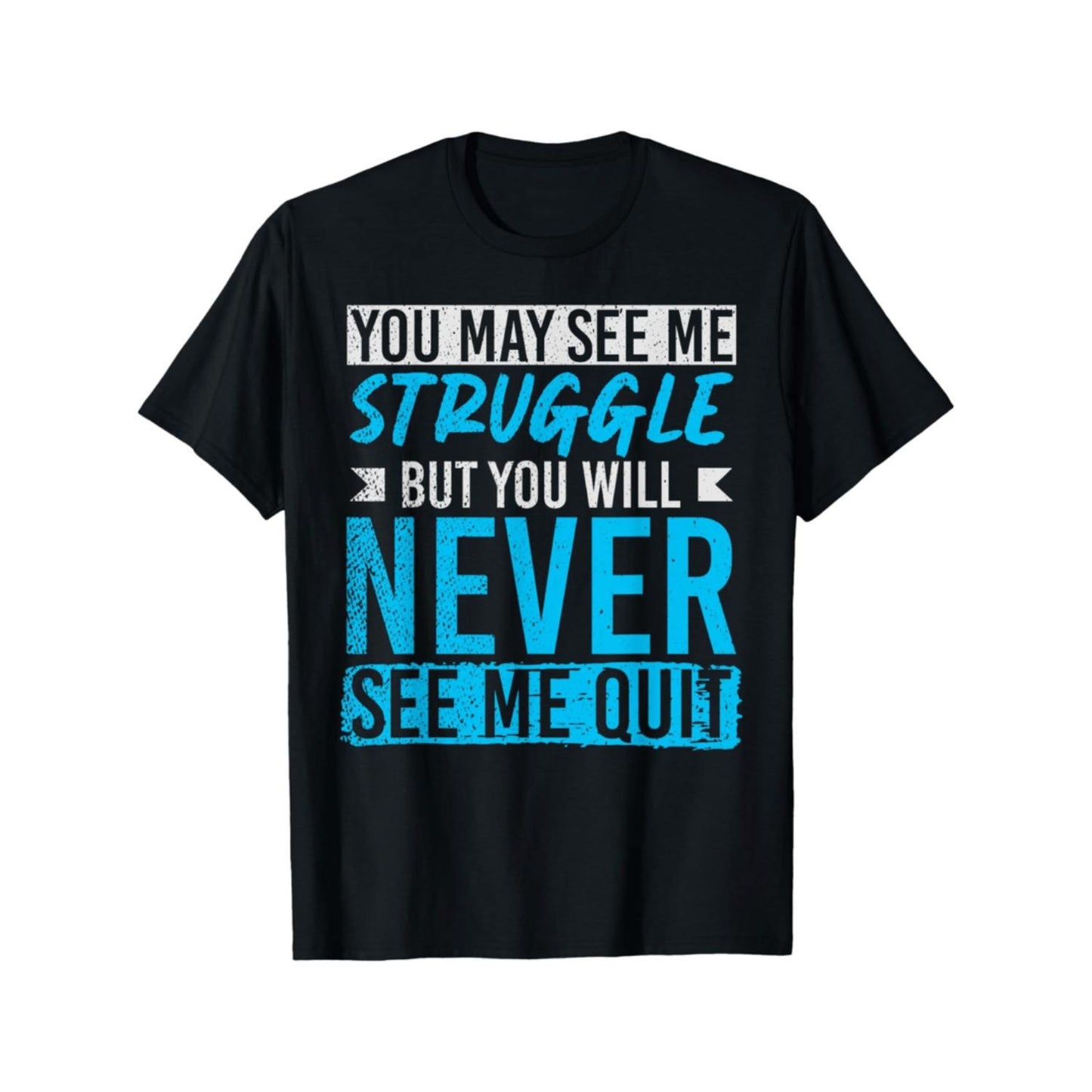 Mens Motivational Graphic TShirt Featuring You May See Me Struggle But You Ll Never See Me Give Up Quote Bold White And Blue Print Perfect for Casual Wear Running Weekend Activities and Dad Gifts
