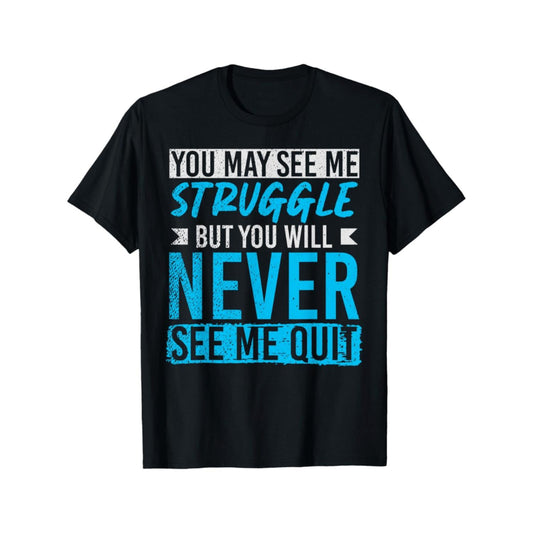 Mens Motivational Graphic TShirt Featuring You May See Me Struggle But You Ll Never See Me Give Up Quote Bold White And Blue Print Perfect for Casual Wear Running Weekend Activities and Dad Gifts