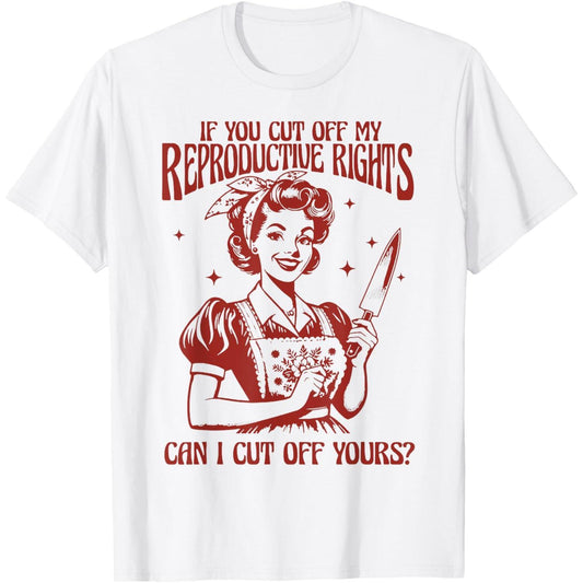 Can You Remove My Reproductive Rights and Expect to Keep Your T Shirt