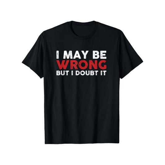 Humorous Sarcastic I Might Be Wrong But I Doubt It Unisex Casual Round Neck Short Sleeve Cotton T shirt