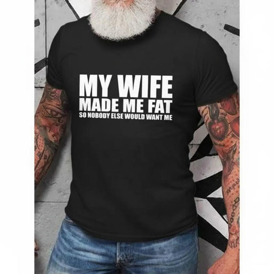 Humorous Graphic Mens TShirt Short Sleeve My Wife Made Me Fat Family Relationships Cotton Unisex Streetwear