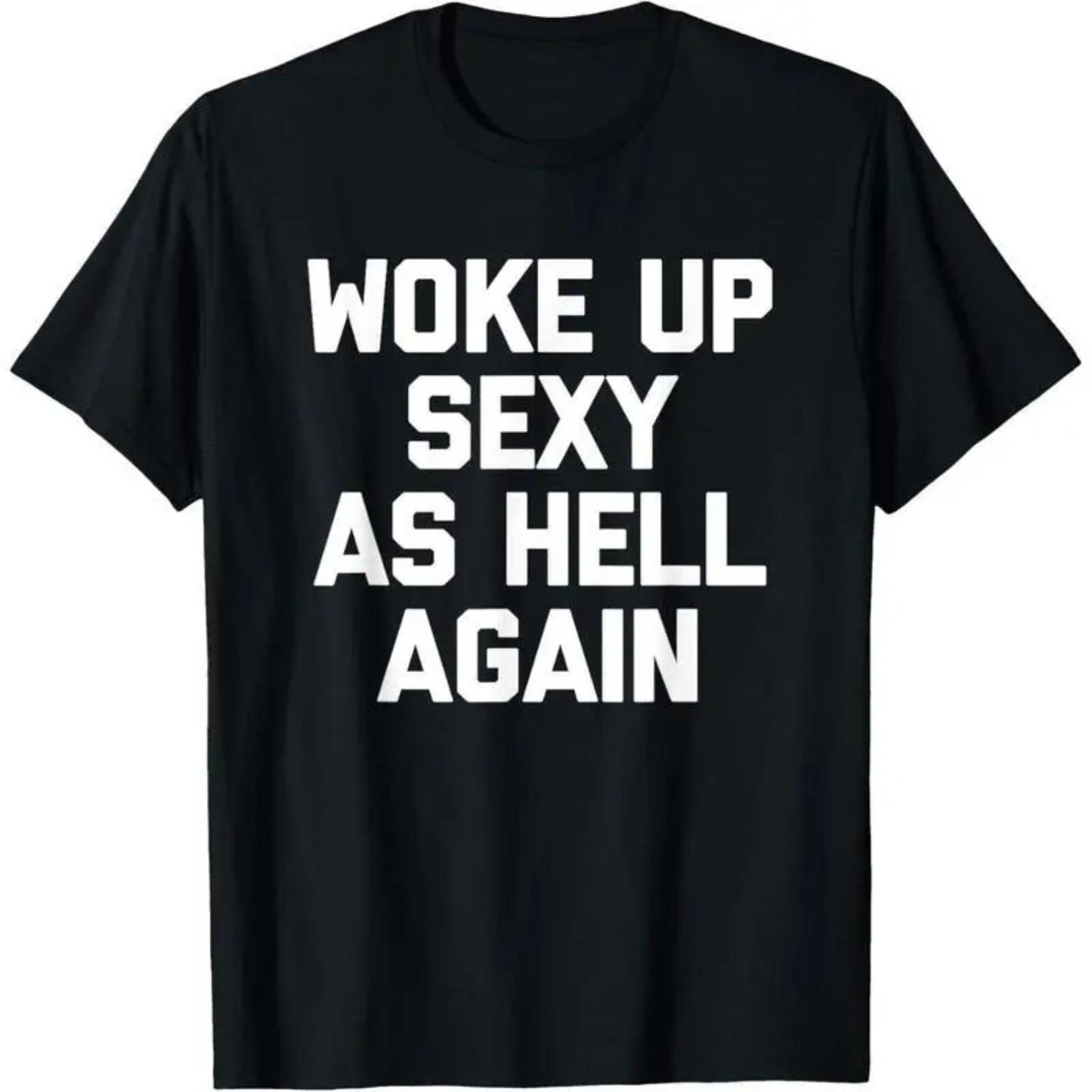Woke Up Feeling Irresistibly Confident T-Shirt Humorous Sarcastic Top Casual Fashion Fitted Black Menswear Vintage Graphic Tee
