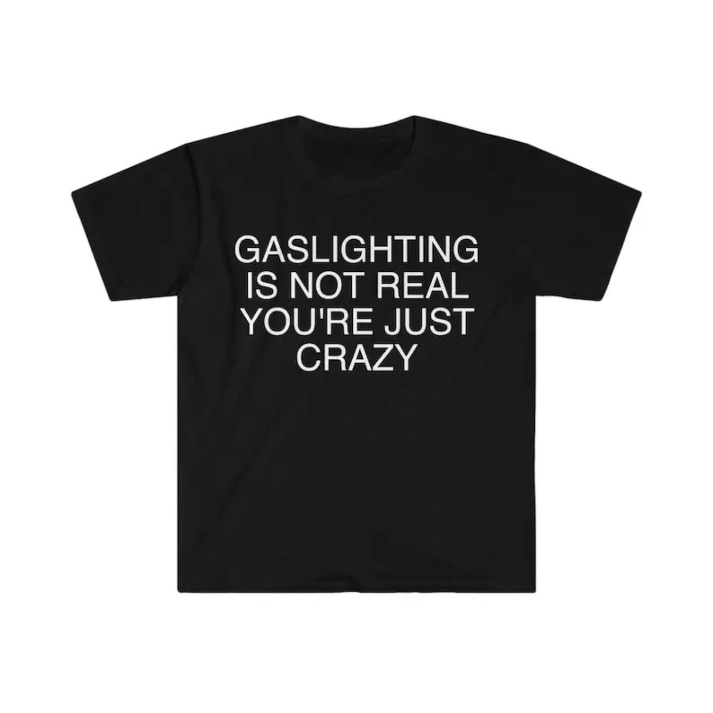 Humorous Meme Shirt Gaslighting Is Not Real Youre Just Crazy Tee Unisex Gift