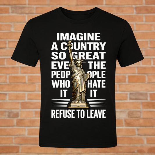 Patriotic Statue of Liberty T Shirt Featuring The Phrase Even The People Who Hate It Refuse To Leave