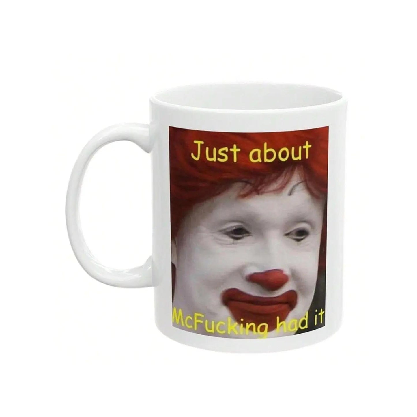 Funny Quirky Mug, Just About McFu*King Had It Meme Mug, 11 Oz, Humor Mug, Silly Mug, Contemporary Mug, Self-Aware, Coffee Lover Ceramic Drinkware Stylish Washable