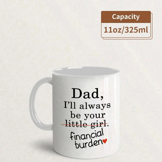 Funny Dad Mug - "I'll Always Be Your Little Girl" Financial Birthday/Christmas Gift for Dad from Daughter, White & Black Ceramic Cup - Hand Wash Only - Father's Day, Hanukkah, Easter Presents - Funny Father's Coffee Cup, Fathers Day Gift From Daughter