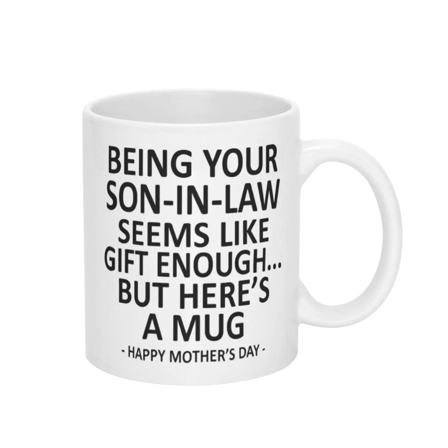 Being Your Son-In-Law is Gift Enough Funny Mother's Day Gift Accent Coffee Mug, 11oz Tea Cup, 15oz Large Ceramic Mug