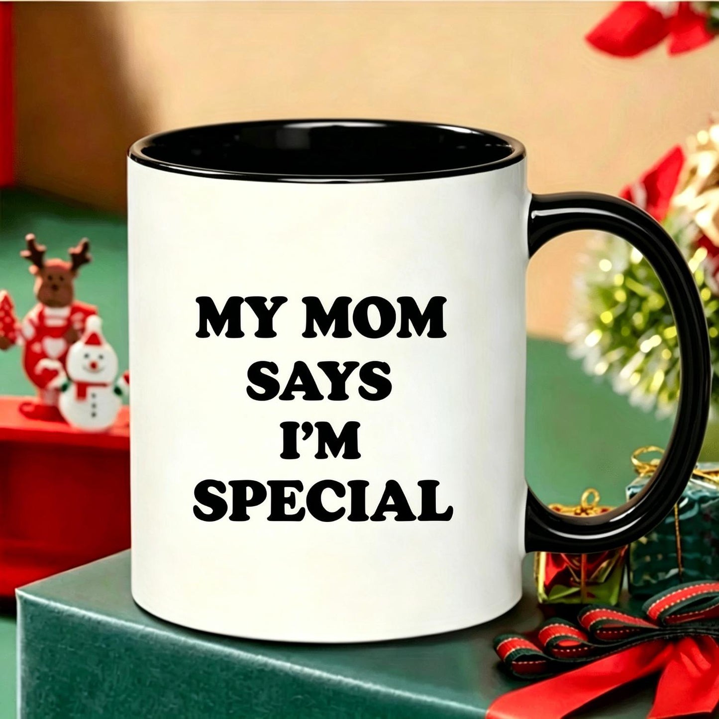 My mom says I’m special… and she’s never wrong Give this to the person who’s always Mom’s favorite