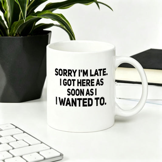 1pc 11Oz Ceramic Mug Sarcastic TReusable Coffee Cups Ceramic Cup Gifts Cup– Sorry I'm Late, I Got Here As Soon As I Wanted To
